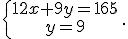\{\begin{matrix} 12x+9y=165 \, \, \\ y=9\, \, \end{matrix}.